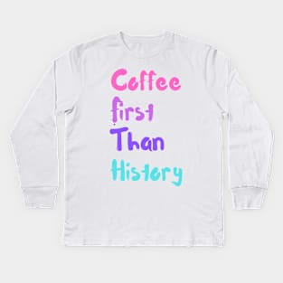 coffee first than history Kids Long Sleeve T-Shirt